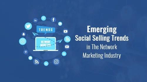 Emerging Social selling trends in the network marketing industry